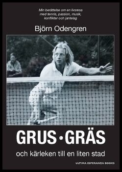 Odengren, Björn | Grus, gräs och kärleken till en liten stad : Min berättelse om en livsresa med tennis, passion, musik,...