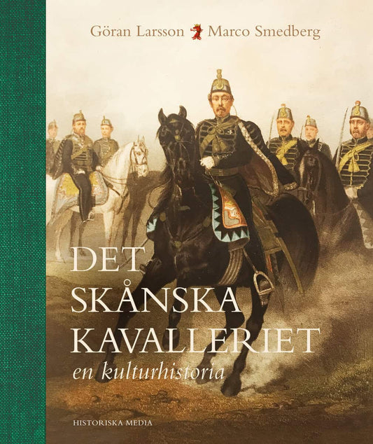 Larsson, Göran | Smedberg, Marco | Det skånska kavalleriet : En kulturhistoria
