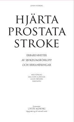 Hedberg, John | Hjärta, prostata, stroke : Erfarenheter av sjukdomsförlopp och behandlingar - med förslag om livets slut...