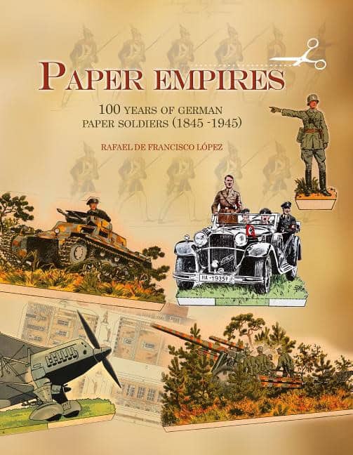Lopez, Rafael De Francisco | Paper empires : 100 years of german paper soldiers (1845 - 1945)