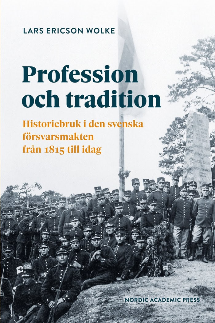 Ericson Wolke, Lars | Profession och tradition : Historiebruk i den svenska  försvarsmakten från 1815 till idag