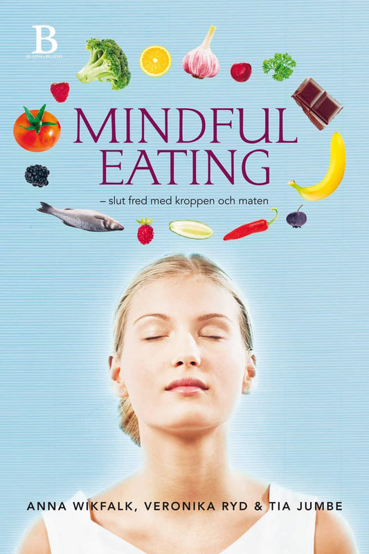 Wikfalk, Anna | Ryd, Veronika | Jumbe, Tia | Mindful eating : Slut fred med kroppen och maten