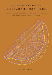 Kumlien, Mats | Professorspolitik och samhällsförändring : En rättshistorisk undersökning av den svenska förvaltningsrät...