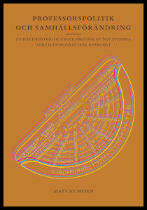 Kumlien, Mats | Professorspolitik och samhällsförändring : En rättshistorisk undersökning av den svenska förvaltningsrät...
