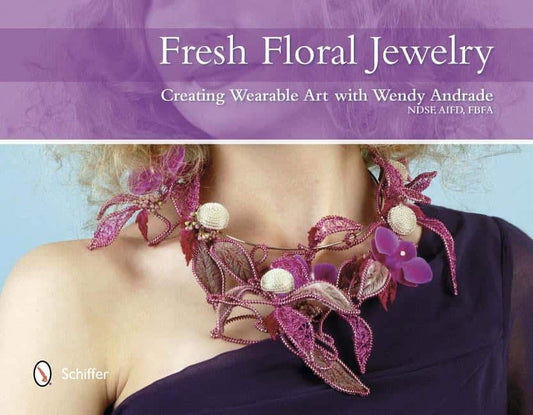 Andrade, Wendy | Fresh floral jewelry : Creating wearable art with wendy andrade