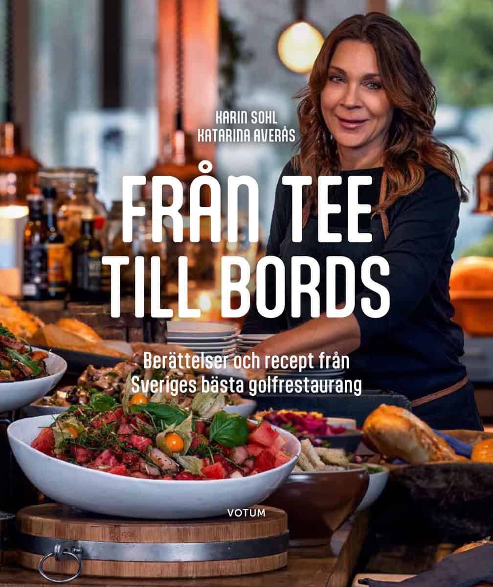 Sohl, Karin | Averås, Katarina | Från tee till bords : Berättelser och recept från Sveriges bästa golfrestaurang