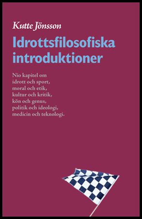 Jönsson, Kutte | Idrottsfilosofiska introduktioner : Nio kapitel om idrott och sport, moral och etik, kultur och kritik,...