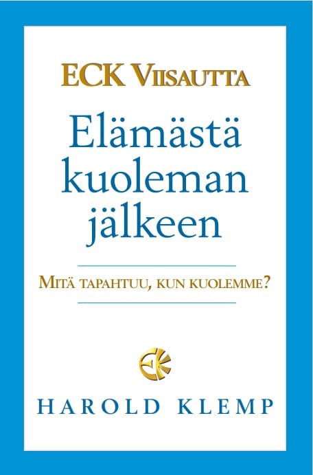 Klemp, Harold | ECK Viisautta Elämästä kuoleman jälkeen : Mitä tapahtuu, kun kuolemme?