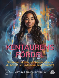 Sundin, Mathias | Kentaurens Fördel : Så tänker, skriver och kommunicerar du bättre och snabbare med ChatGPT