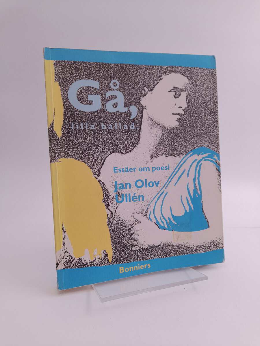 Ullén, Jan Olov | Gå, lilla ballad, och finn min härskarinna : Essäer om poesi