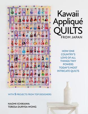 Ichikawa, Naomi | Duryea Wong, Teresa | Kawaii Appliqué Quilts from Japan : How One Country’s Love of All Things Tiny Po...