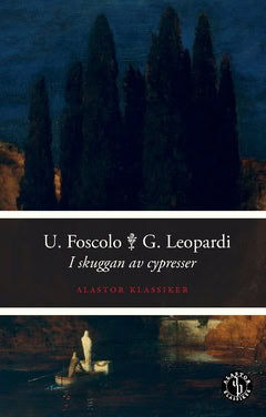 Foscolo, Ugo | Leopardi, Giacomo | I skuggan av cypresser