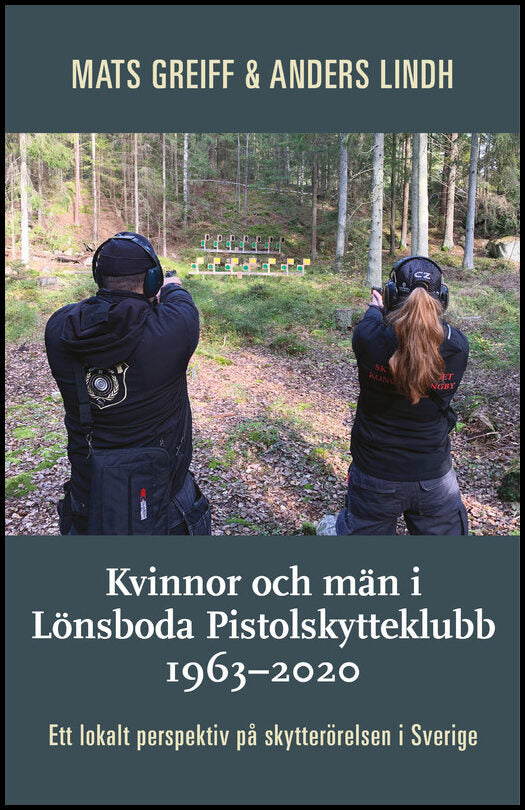Greiff, Mats| Lindh, Anders | Kvinnor och män i Lönsboda Pistolskytteklubb 1963-2020 : Ett lokalt perspektiv på skytterö...