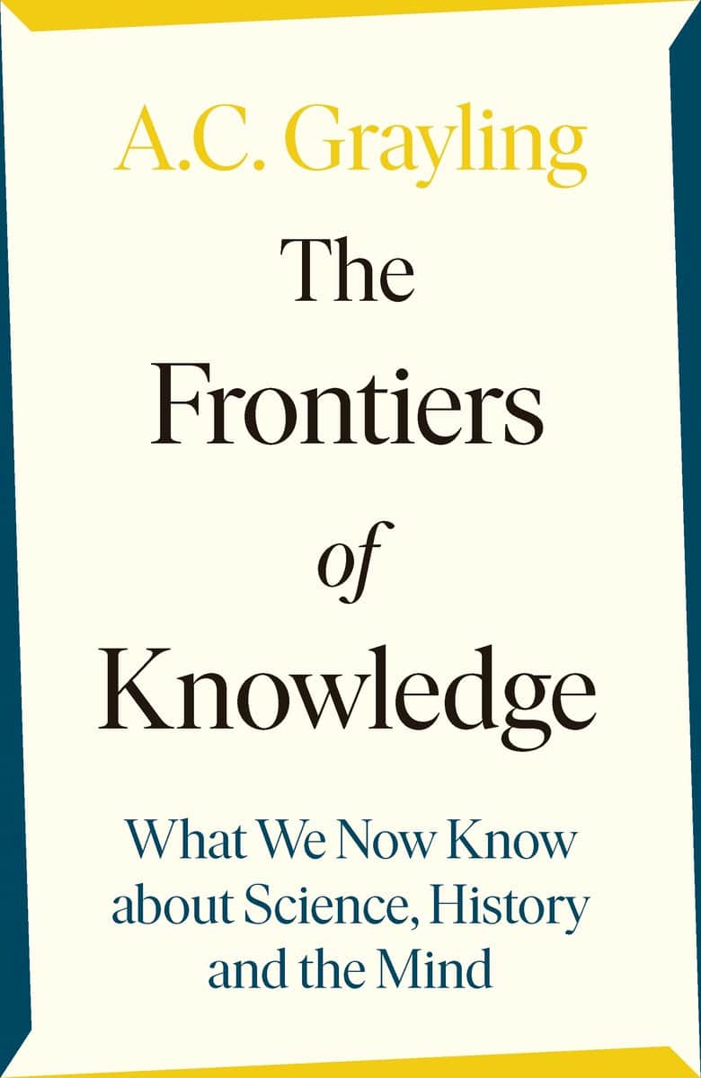 Grayling, A. C. | Frontiers of Knowledge : What We Know About Science, History and The Mind