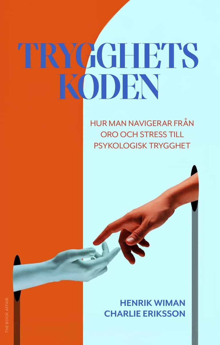 Eriksson, Charlie | Wiman, Henrik | Trygghetskoden : Hur man navigerar från oro och stress till psykologisk try