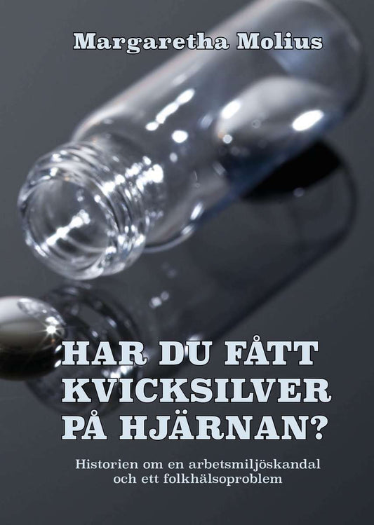 Molius, Margaretha | Har du fått kvicksilver på hjärnan? : Historien om en arbetsmiljöskandal och ett folkhälsoproblem