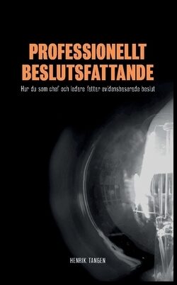 Tangen, Henrik | Professionellt beslutsfattande : Hur du som chef och ledare fattar evidensbaserade beslut