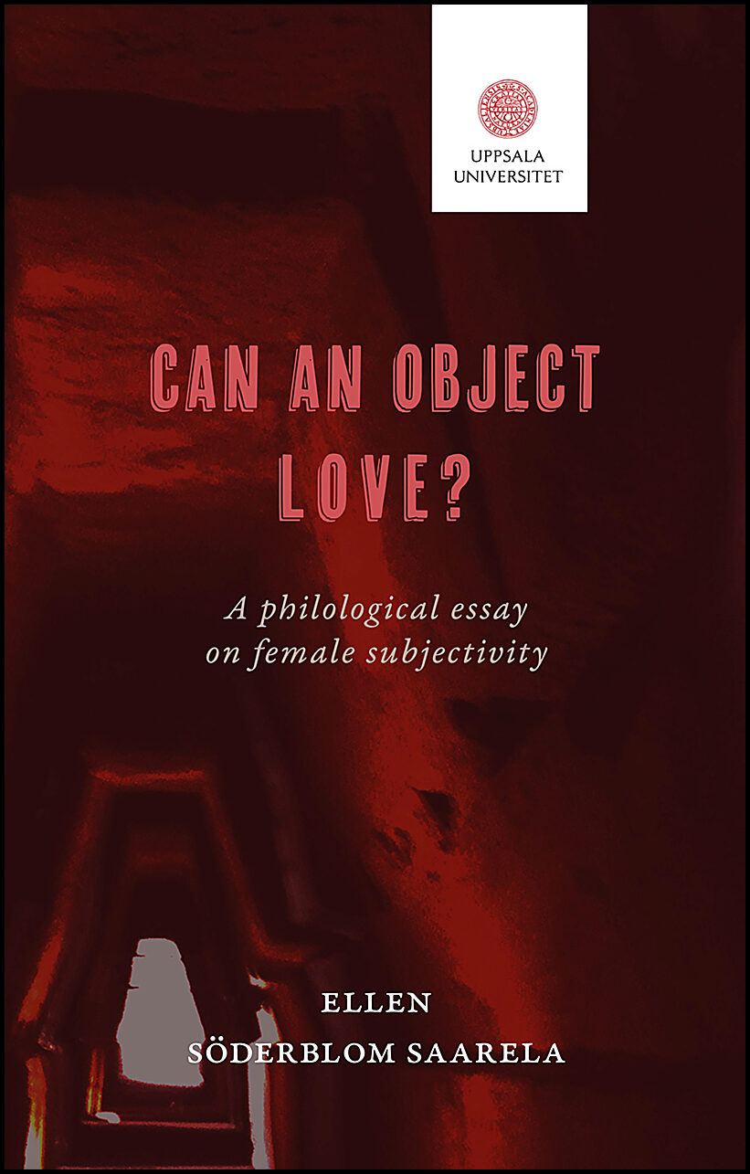 Söderblom Saarela, Ellen | Can an object love? : A philological essay on female subjectivity