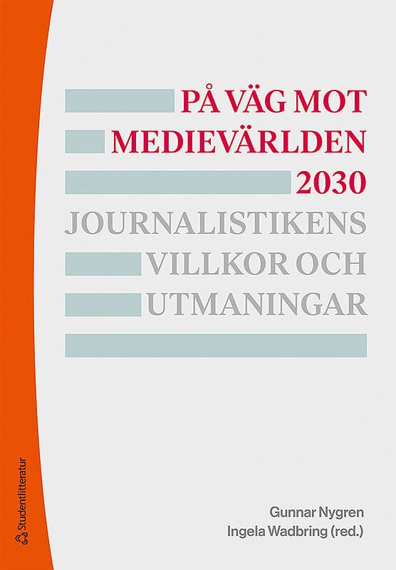 Nygren, Gunnar | Wadbring, Ingela | et al | På väg mot medievärlden 2030 : Journalistikens villkor och utmaningar