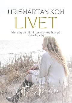 Stiernefrö, Lisette | Ur smärtan kom livet : Min väg att bli fri från reumatism på naturlig väg
