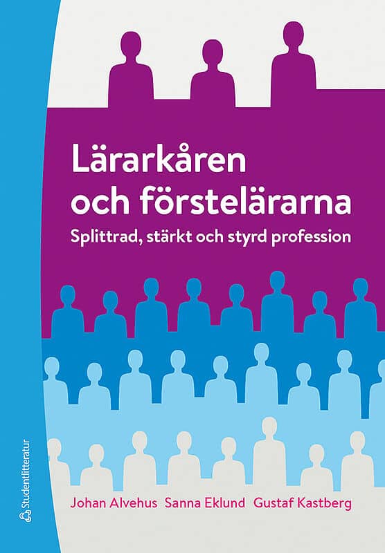 Alvehus, Johan | Eklund, Sanna | Kastberg Weichselberger, Gustaf | Lärarkåren och förstelärarna : Splittrad, stärkt och ...