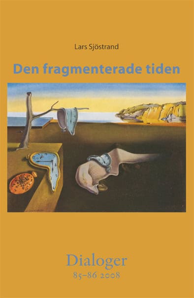 Sjöstrand, Lars | Den fragmenterade tiden. Dialoger 85-86(2008)