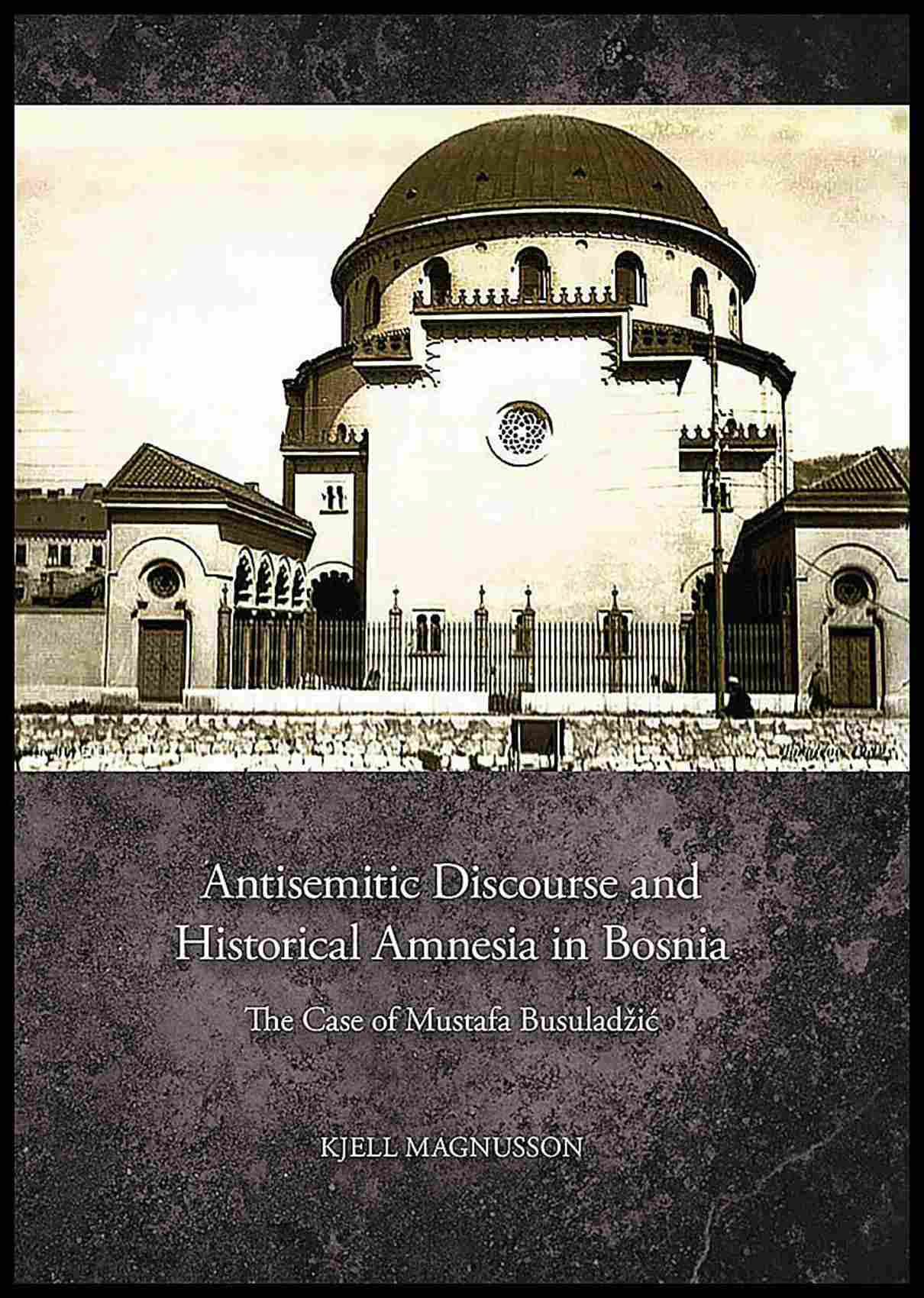 Magnusson, Kjell | Antisemitic discourse and historical amnesia in Bosnia : The Case of Mustafa Busuladžić