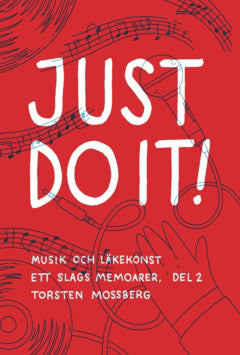 Mossberg, Torsten | ”Just do it!” : Musik och läkekonst Ett slags memoarer, del 2.