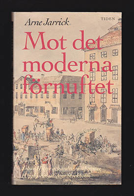 Jarrick, Arne | Mot det moderna förnuftet : Johan Hjerpe (1765-1825) och andra småborgare i upplysningstidens Stockholm