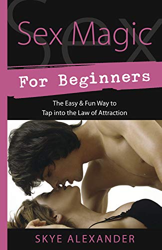 Alexander, Skye | Sex Magic for Beginners : The Easy & Fun Way to Tap Into the Law of Attraction