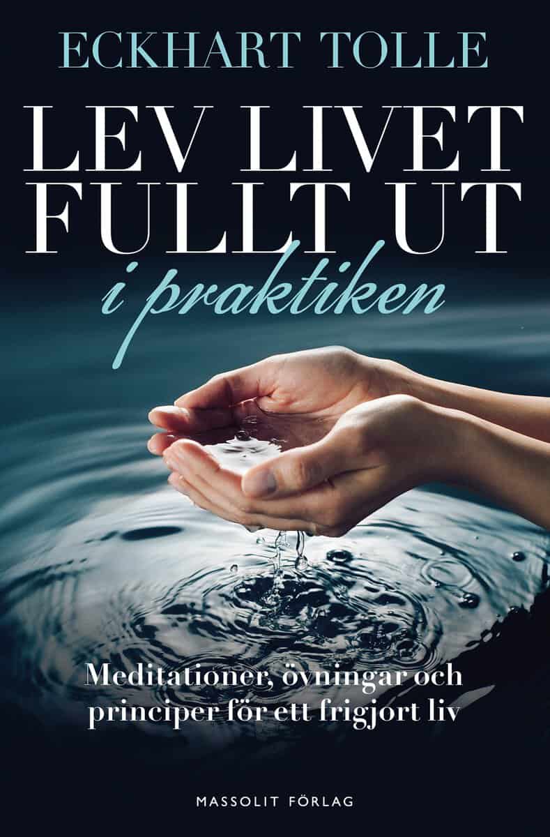 Tolle, Eckhart | Lev livet fullt ut i praktiken : Meditationer, övningar och principer för ett frigjort liv