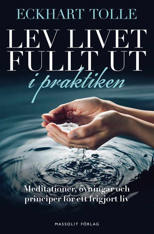 Tolle, Eckhart | Lev livet fullt ut i praktiken : Meditationer, övningar och principer för ett frigjort liv