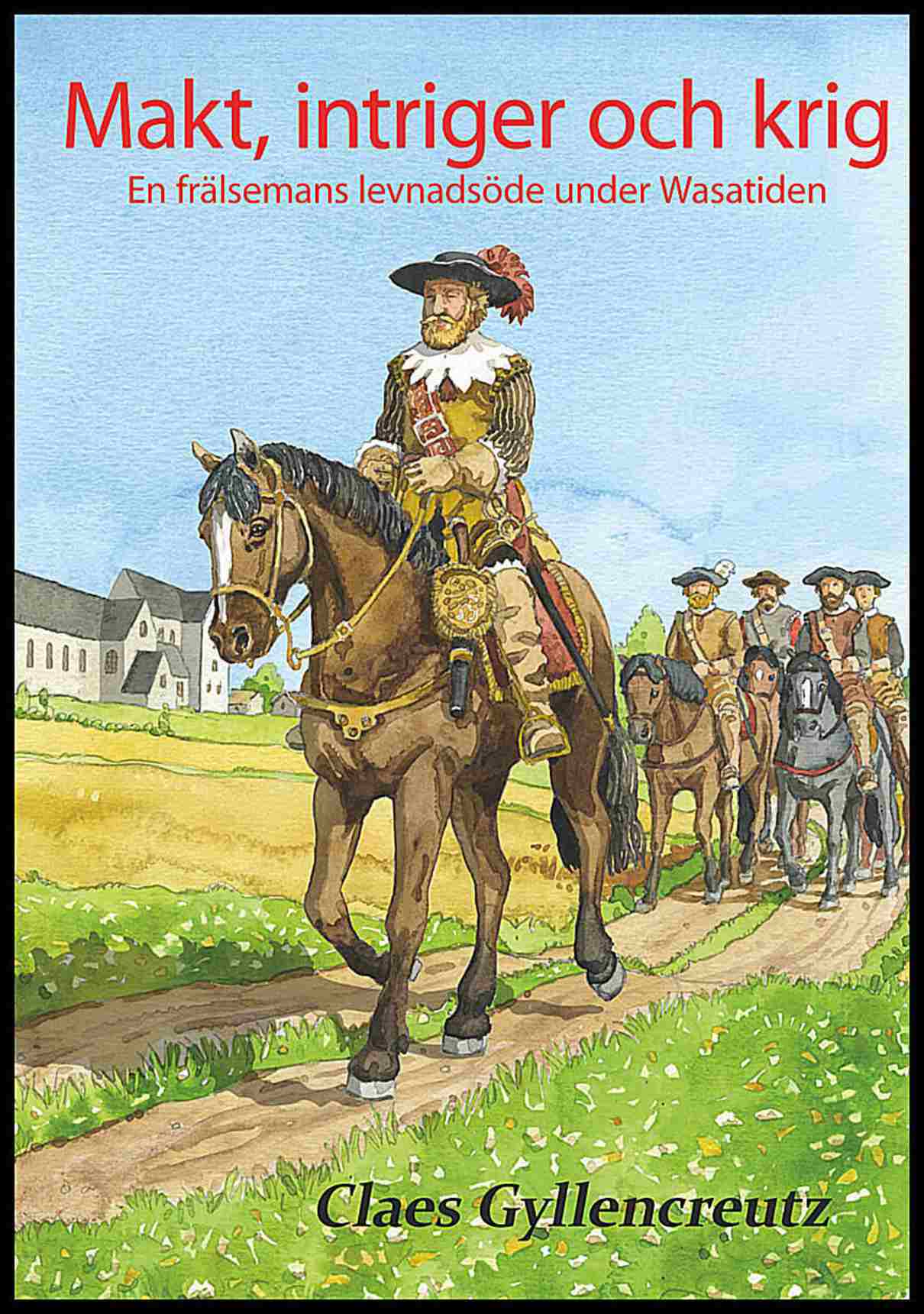 Gyllencreutz, Claes | Makt, intriger och krig : En frälsemans levnadsöde under Wasatiden
