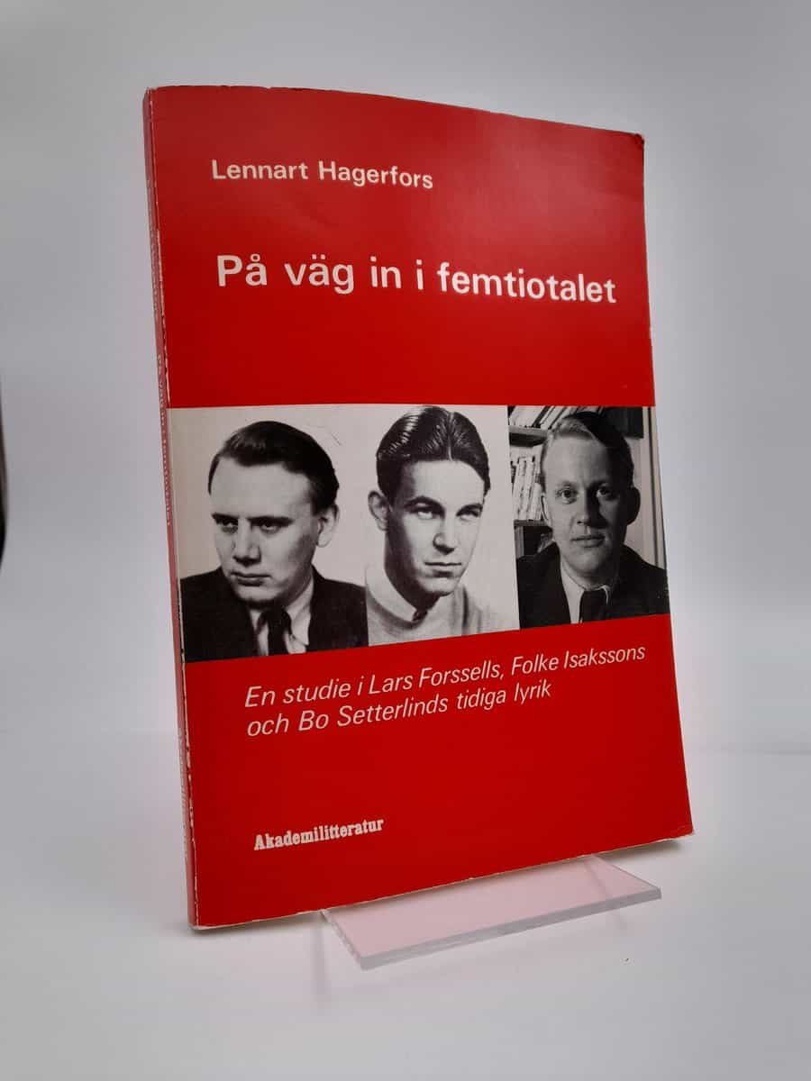 Hagerfors, Lennart | På väg in i femtiotalet : En studie i Lars Forssells, Folke Isakssons och Bo Setterlinds tidiga lyrik