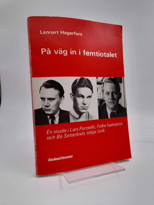 Hagerfors, Lennart | På väg in i femtiotalet : En studie i Lars Forssells, Folke Isakssons och Bo Setterlinds tidiga lyrik