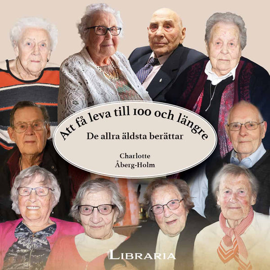 Åberg-Holm, Charlotte | Att få leva till 100 och längre : De allra äldsta berättar
