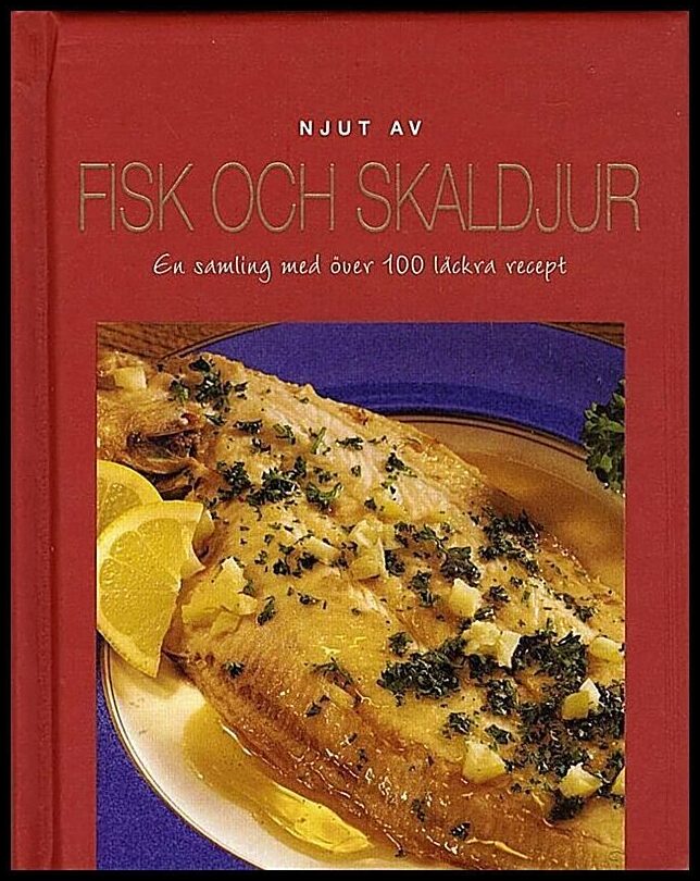 Njut av fisk och skaldjur : En samling med över 100 läckra recept