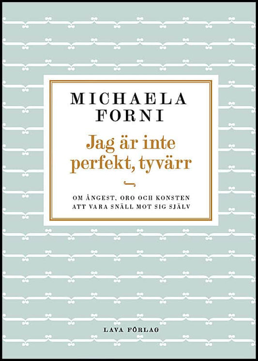 Forni, Michaela | Jag är inte perfekt, tyvärr : Om ångest, oro och konsten att vara snäll mot sig själv