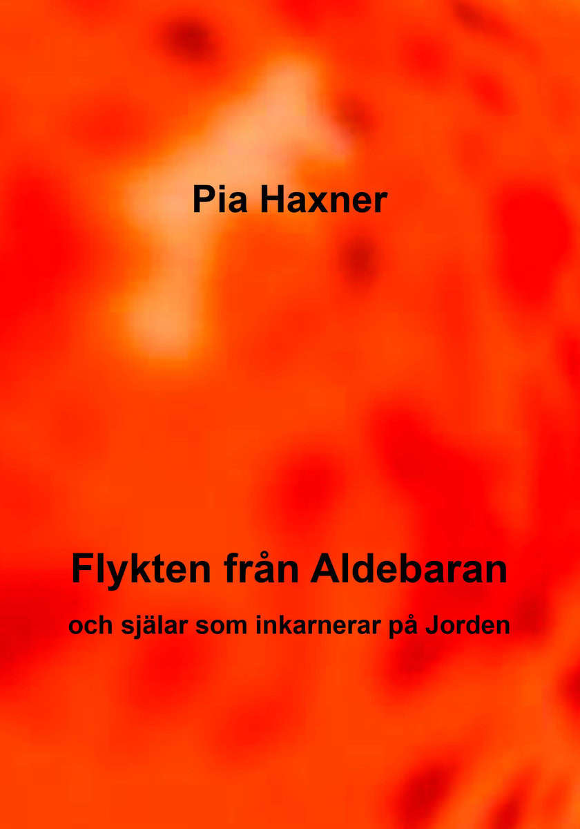 Haxner, Pia | Flykten från Aldebaran och själar som inkarnerar på Jorden