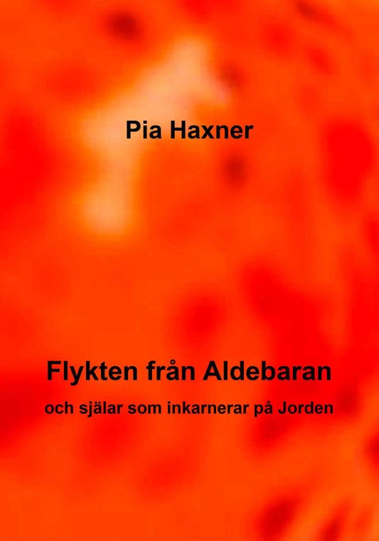 Haxner, Pia | Flykten från Aldebaran och själar som inkarnerar på Jorden