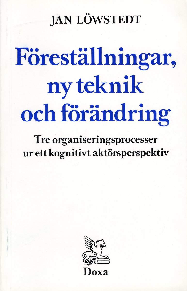 Löwstedt, Jan | Föreställningar, ny teknik och förändring : Tre organiseringsprocesser ur e