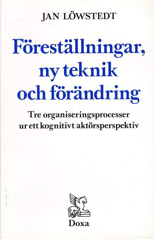 Löwstedt, Jan | Föreställningar, ny teknik och förändring : Tre organiseringsprocesser ur e