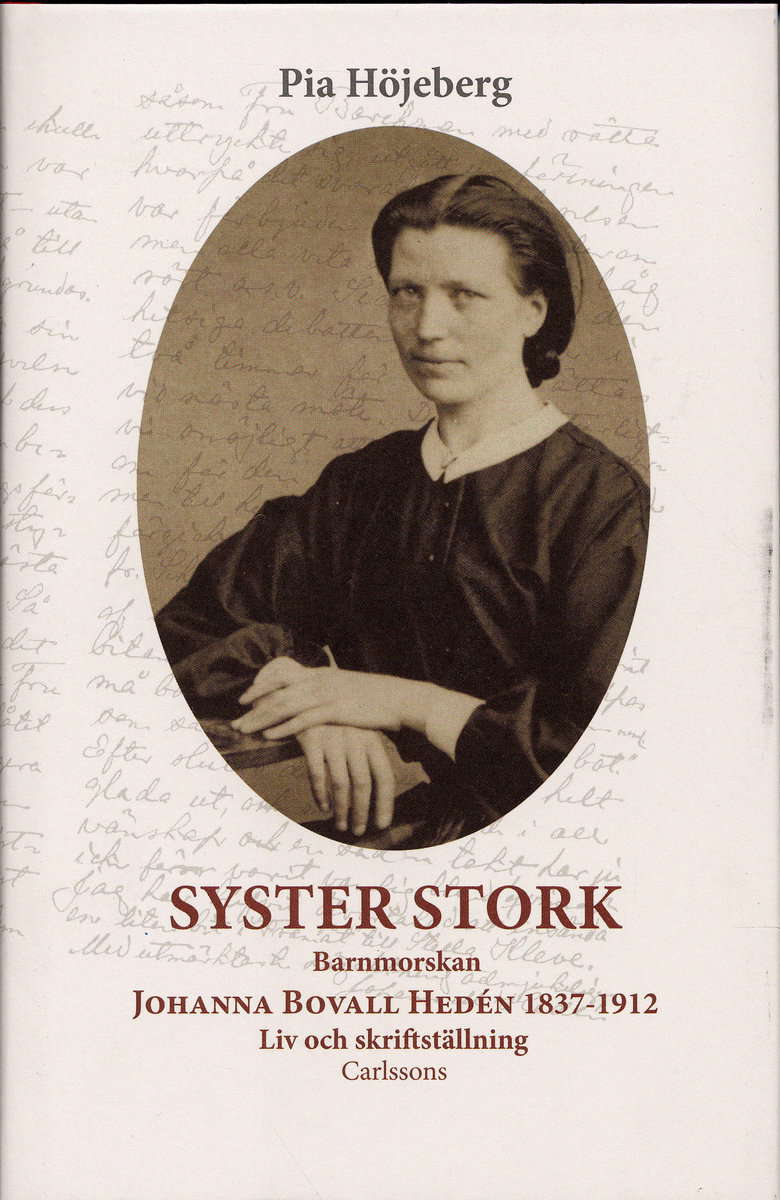 Höjeberg, Pia | Syster Stork : Barnmorskan Johanna Bovall Hedén 1837-1912 - Liv och skriftst