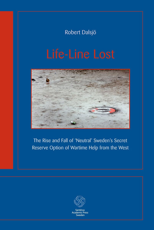 Dalsjö, Robert | Life-Line Lost : The rise and fall of neutral Sweden's secret reserv option