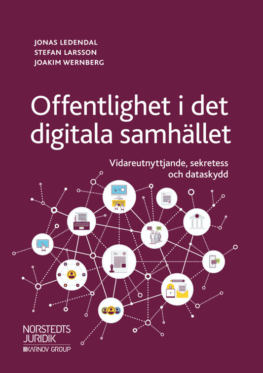 Ledendal, Jonas | Larsson, Stefan | Wernberg, Joakim | Offentlighet i det digitala samhället : Vidareutnyttjande, sekret...