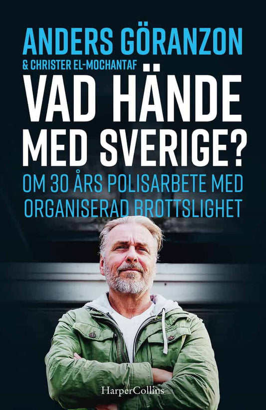 Göranzon, Anders | El-Mochantaf, Christer | Vad hände med Sverige? : Om 30 års polisarbete med organiserad brottslighet