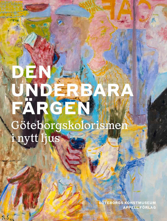 Arvidsson, Kristoffer [red.] | Den underbara färgen : Göteborgskolorismen i nytt ljus