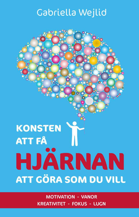 Wejlid, Gabriella | Konsten att få hjärnan att göra som du vill : Motivation, vanor, kreativitet, fokus, lugn