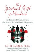 Seth FarberForeword by Kate Millett | Spiritual Gift Of Madness : The Failure of Psychiatry and the Rise of the Mad Prid...