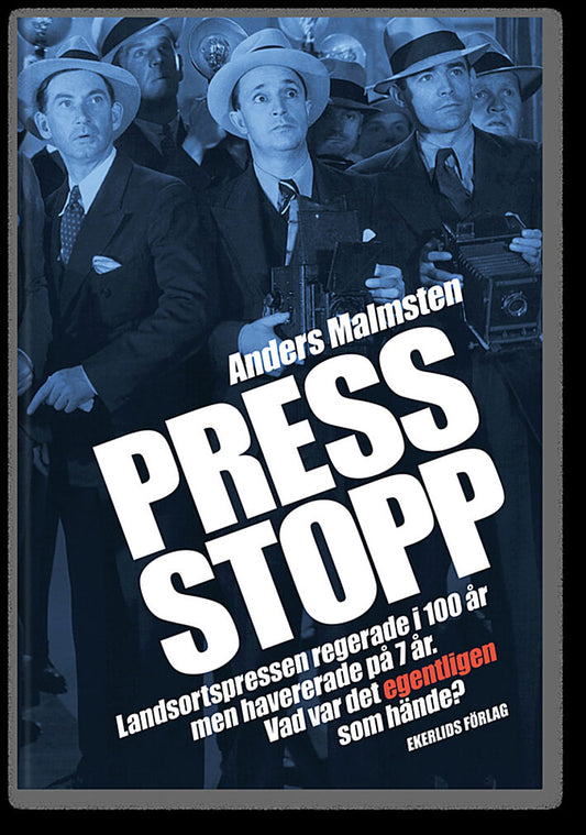 Malmsten, Anders | Press Stopp : Landsortspressen regerade i 100 år men havererade på 7 år - vad var det egentligen som ...